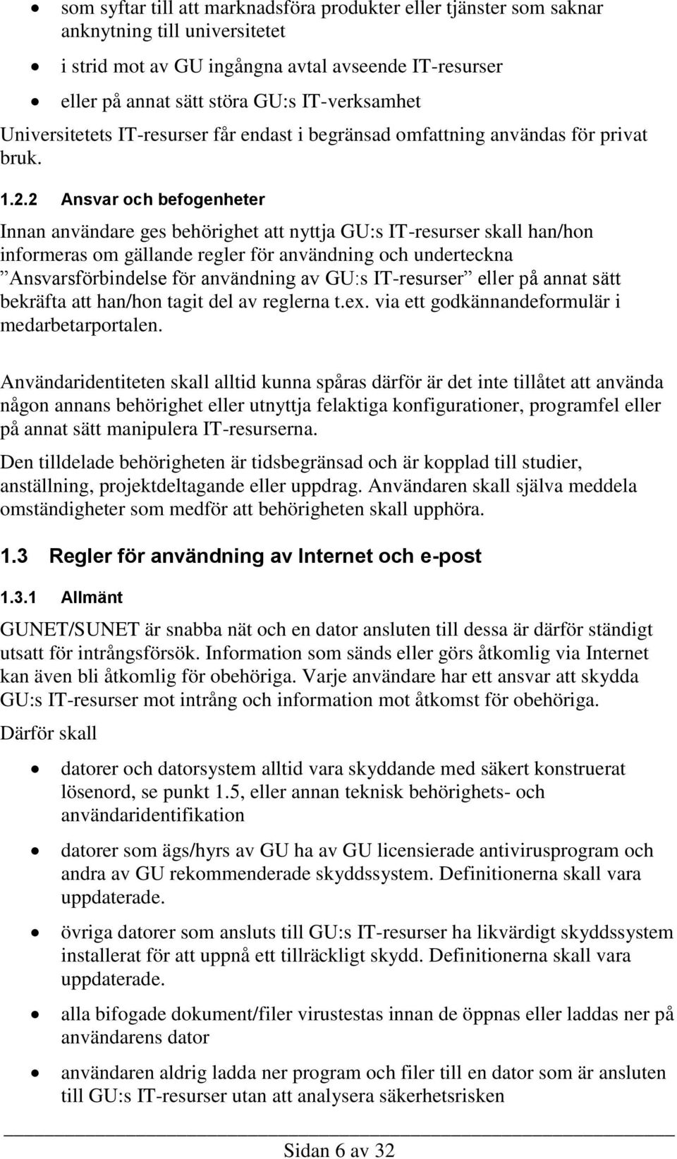 2 Ansvar och befogenheter Innan användare ges behörighet att nyttja GU:s IT-resurser skall han/hon informeras om gällande regler för användning och underteckna Ansvarsförbindelse för användning av