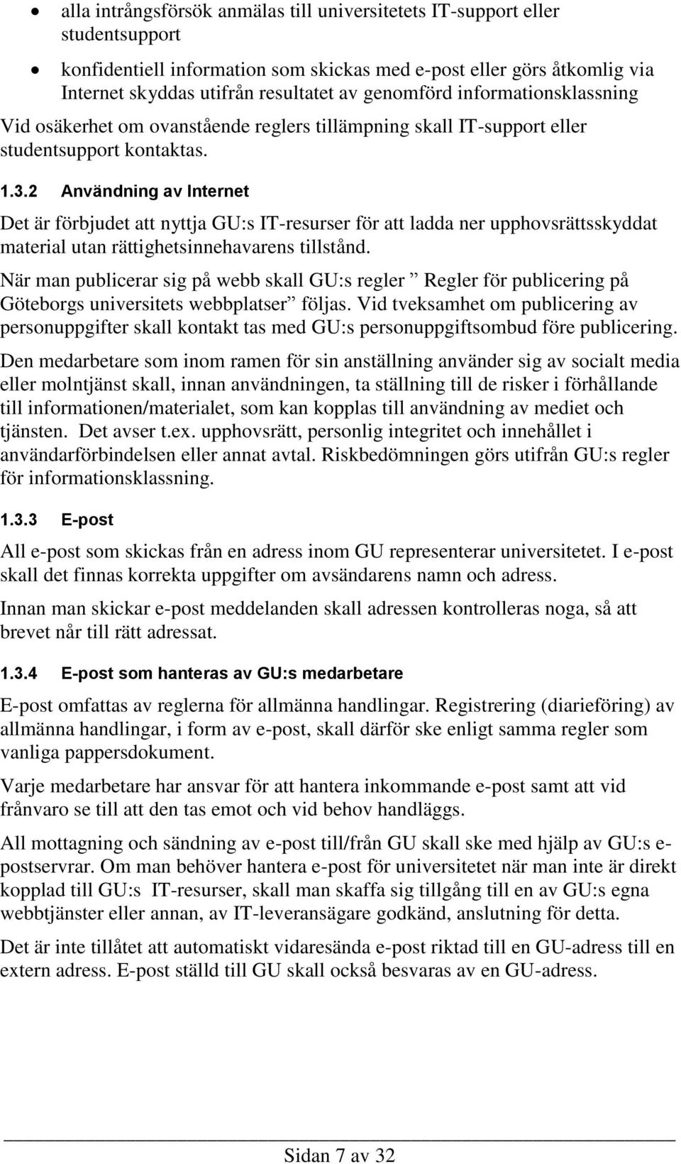 2 Användning av Internet Det är förbjudet att nyttja GU:s IT-resurser för att ladda ner upphovsrättsskyddat material utan rättighetsinnehavarens tillstånd.