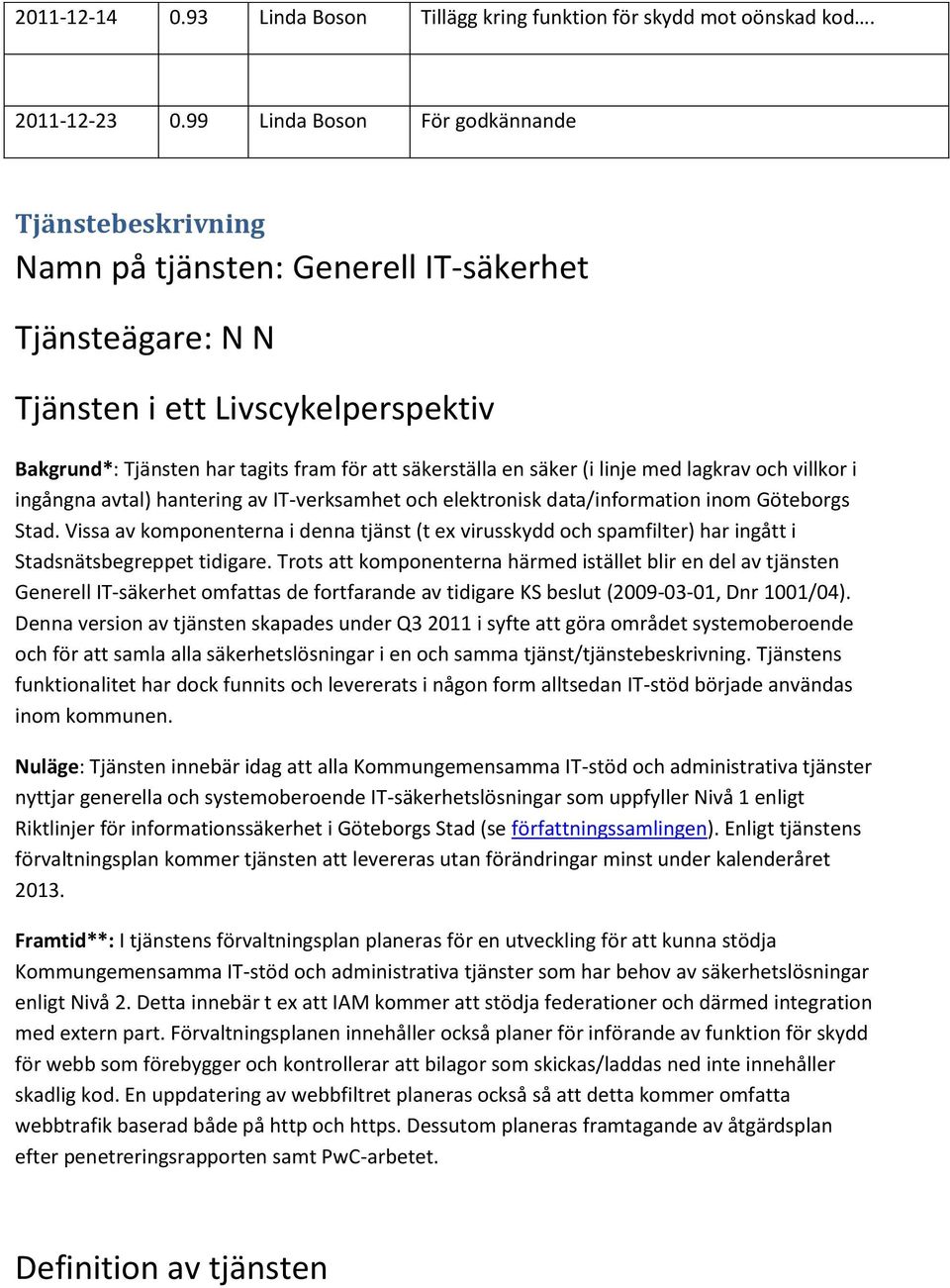 säker (i linje med lagkrav ch villkr i ingångna avtal) hantering av IT-verksamhet ch elektrnisk data/infrmatin inm Götebrgs Stad.