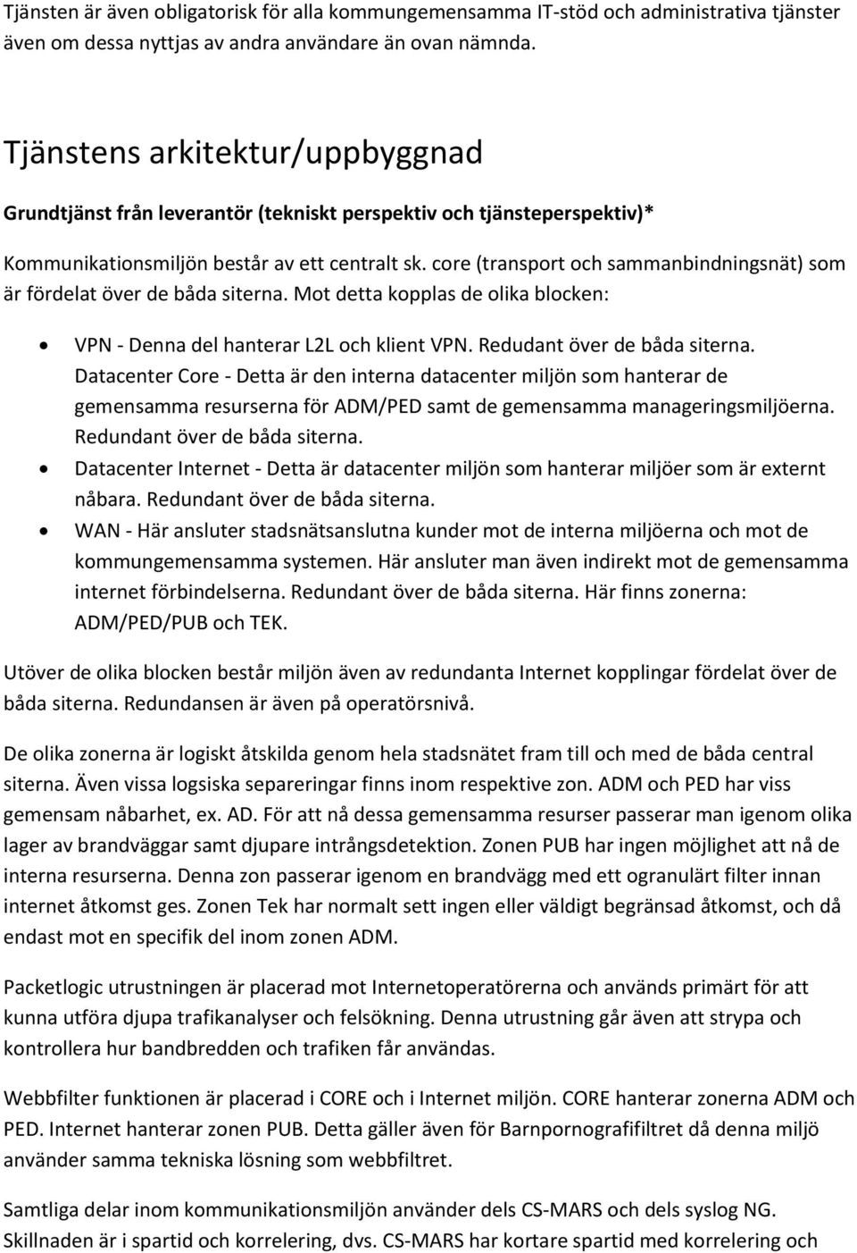 cre (transprt ch sammanbindningsnät) sm är fördelat över de båda siterna. Mt detta kpplas de lika blcken: VPN - Denna del hanterar L2L ch klient VPN. Redudant över de båda siterna.