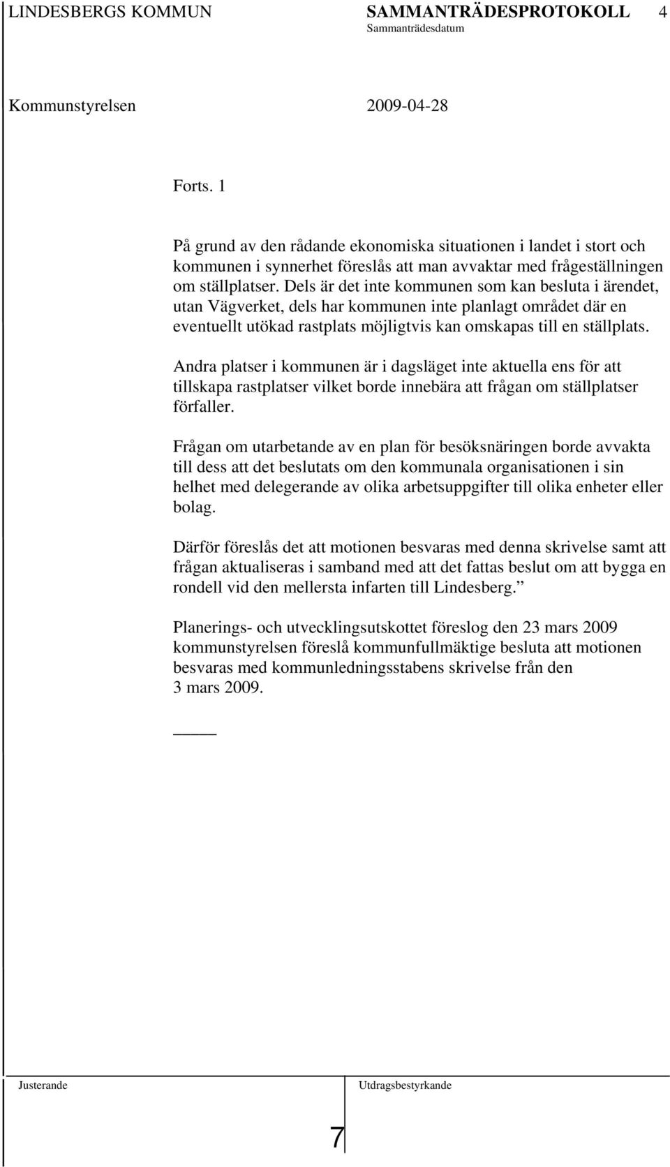 Dels är det inte kommunen som kan besluta i ärendet, utan Vägverket, dels har kommunen inte planlagt området där en eventuellt utökad rastplats möjligtvis kan omskapas till en ställplats.