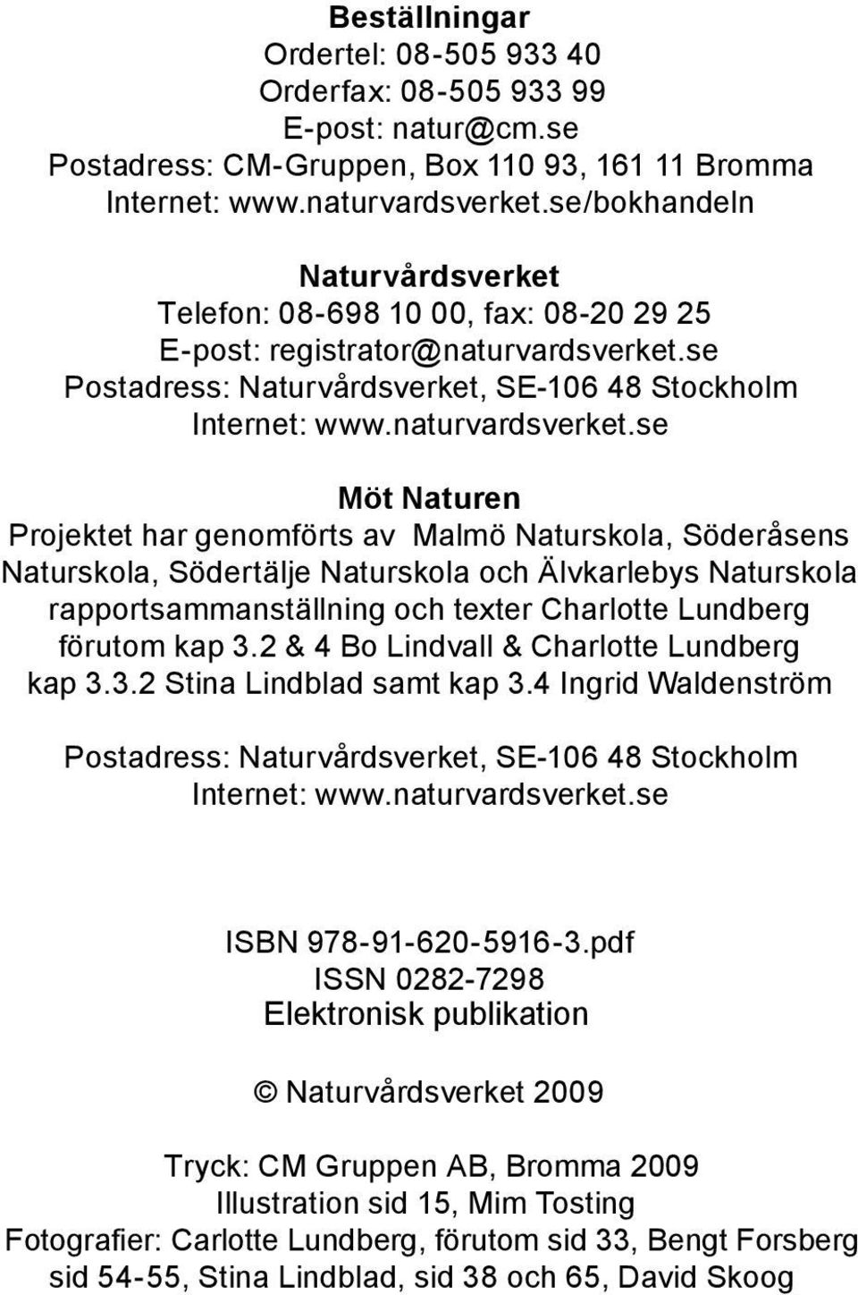 se Postadress: Naturvårdsverket, SE-106 48 Stockholm Internet: www.naturvardsverket.