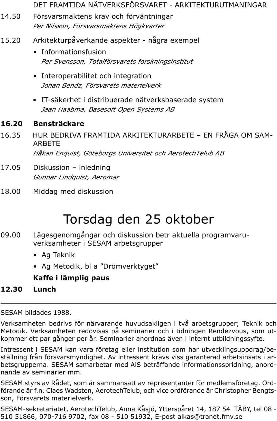 i distribuerade nätverksbaserade system Jaan Haabma, Basesoft Open Systems AB 16.20 Bensträckare 16.