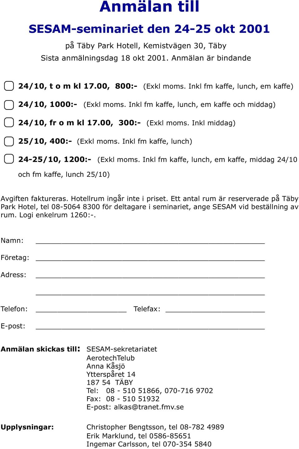 Inkl fm kaffe, lunch) 24-25/10, 1200:- (Exkl moms. Inkl fm kaffe, lunch, em kaffe, middag 24/10 och fm kaffe, lunch 25/10) Avgiften faktureras. Hotellrum ingår inte i priset.