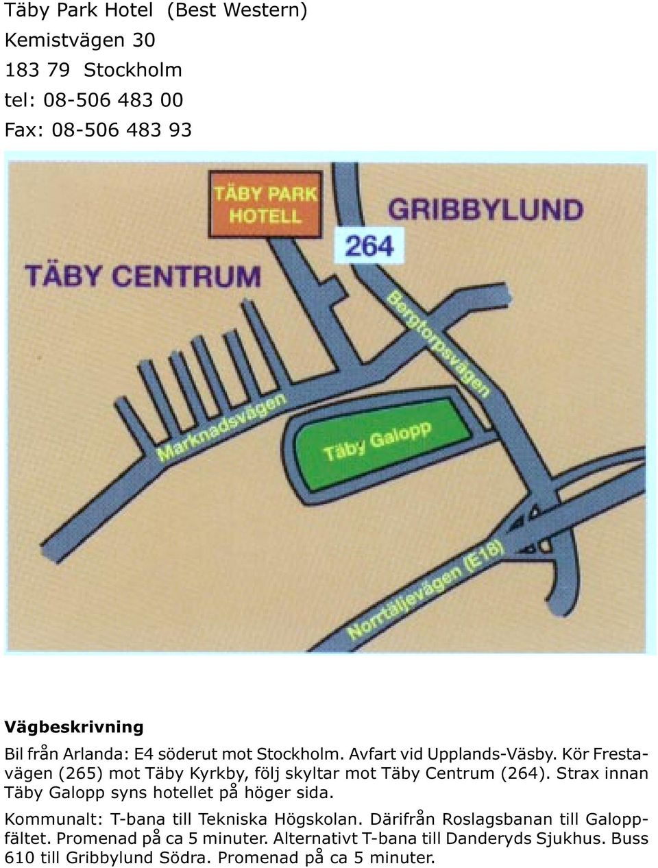 Kör Frestavägen (265) mot Täby Kyrkby, följ skyltar mot Täby Centrum (264). Strax innan Täby Galopp syns hotellet på höger sida.