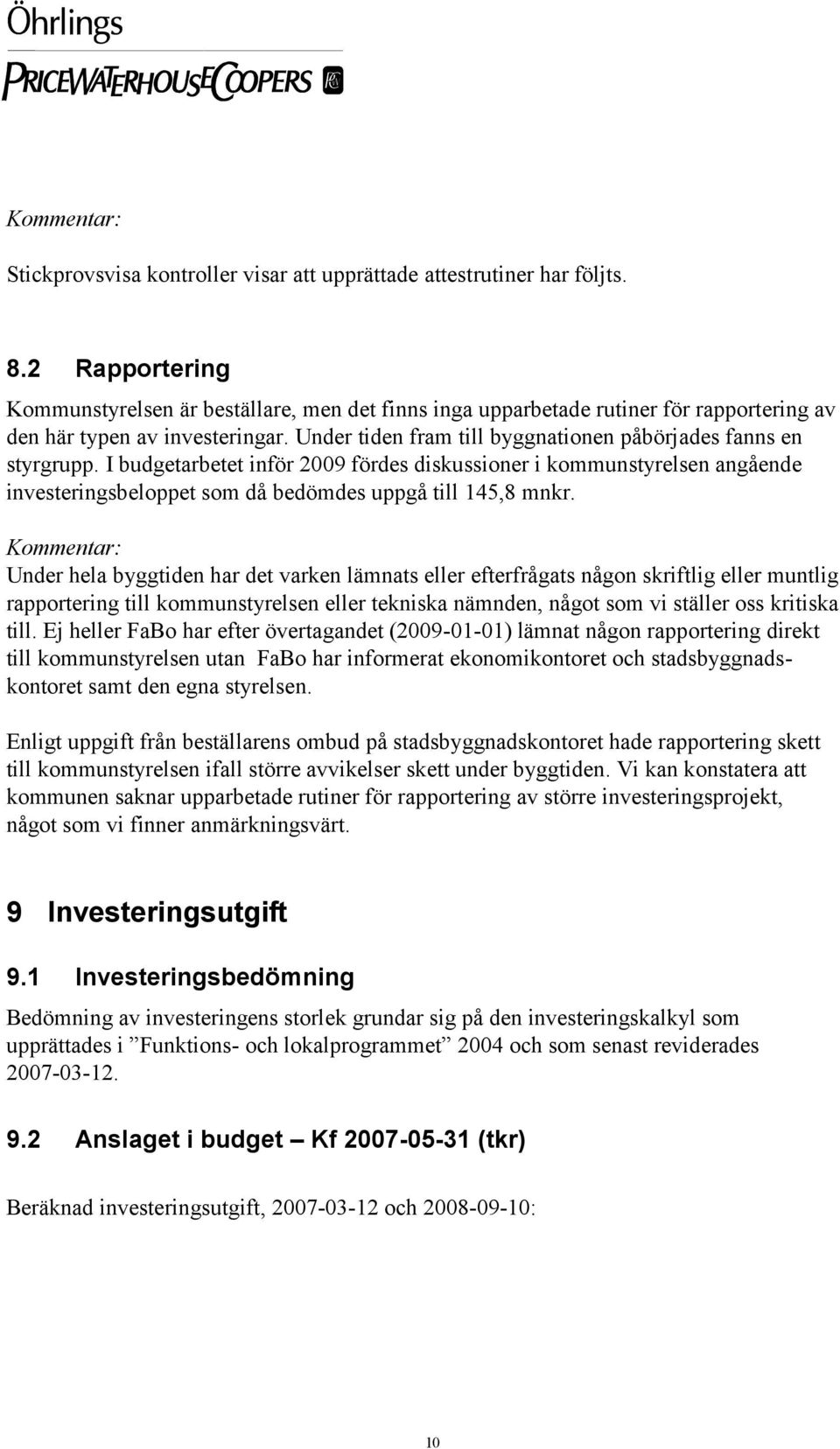 Under tiden fram till byggnationen påbörjades fanns en styrgrupp. I budgetarbetet inför 2009 fördes diskussioner i kommunstyrelsen angående investeringsbeloppet som då bedömdes uppgå till 145,8 mnkr.