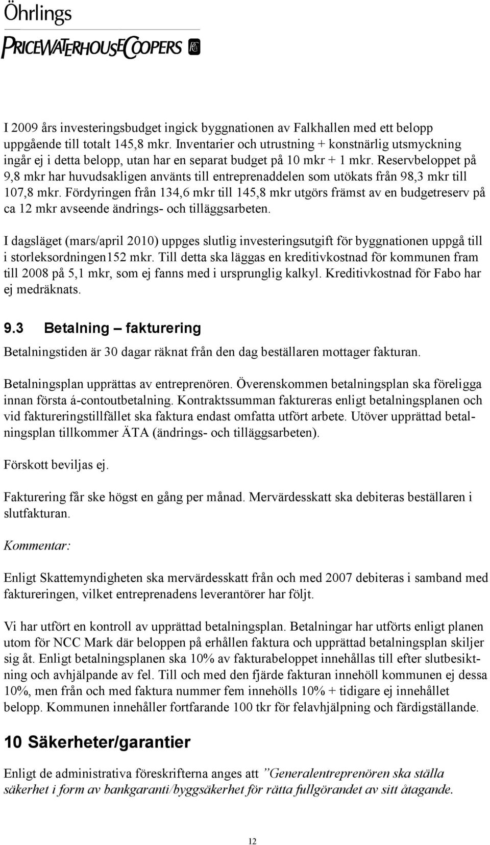 Reservbeloppet på 9,8 mkr har huvudsakligen använts till entreprenaddelen som utökats från 98,3 mkr till 107,8 mkr.