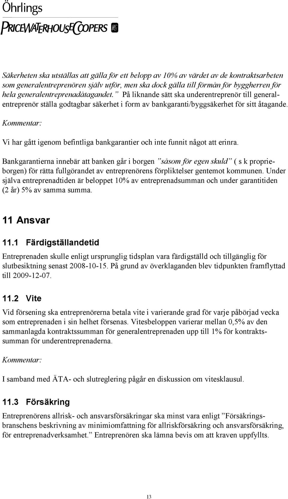 Vi har gått igenom befintliga bankgarantier och inte funnit något att erinra.