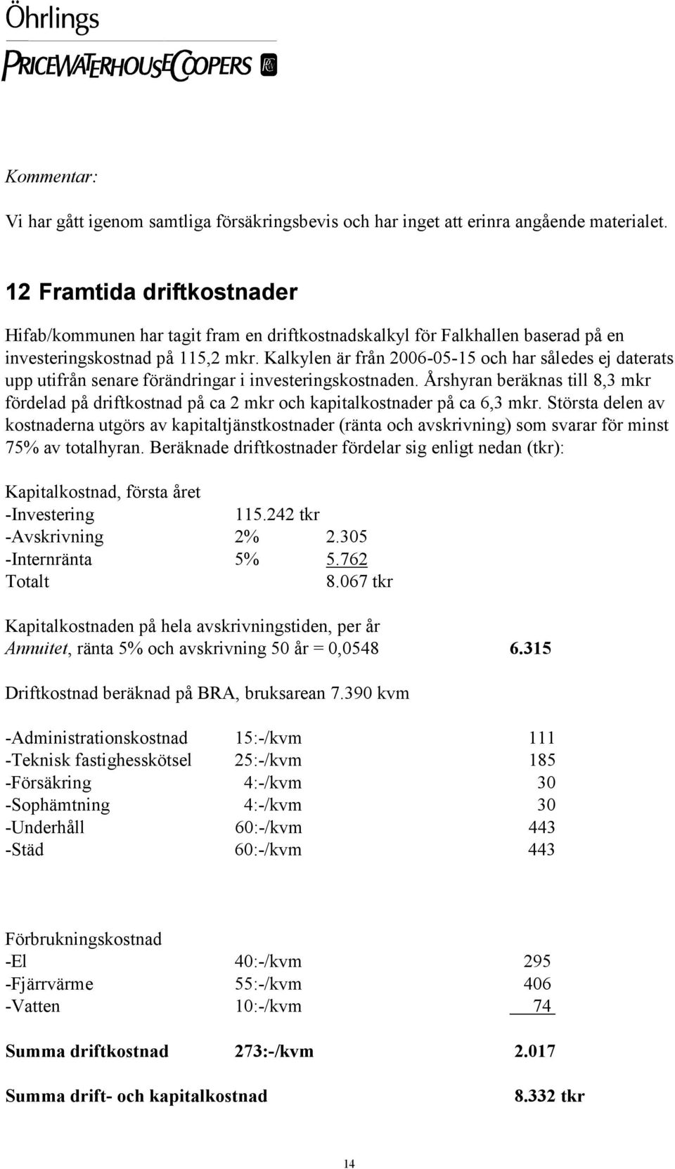 Kalkylen är från 2006-05-15 och har således ej daterats upp utifrån senare förändringar i investeringskostnaden.