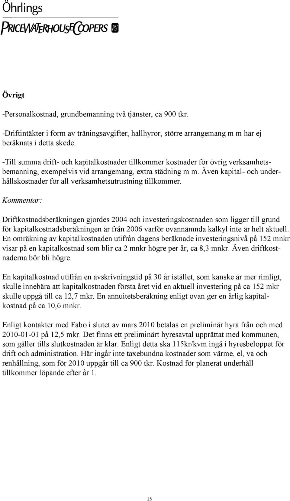 Även kapital- och underhållskostnader för all verksamhetsutrustning tillkommer.