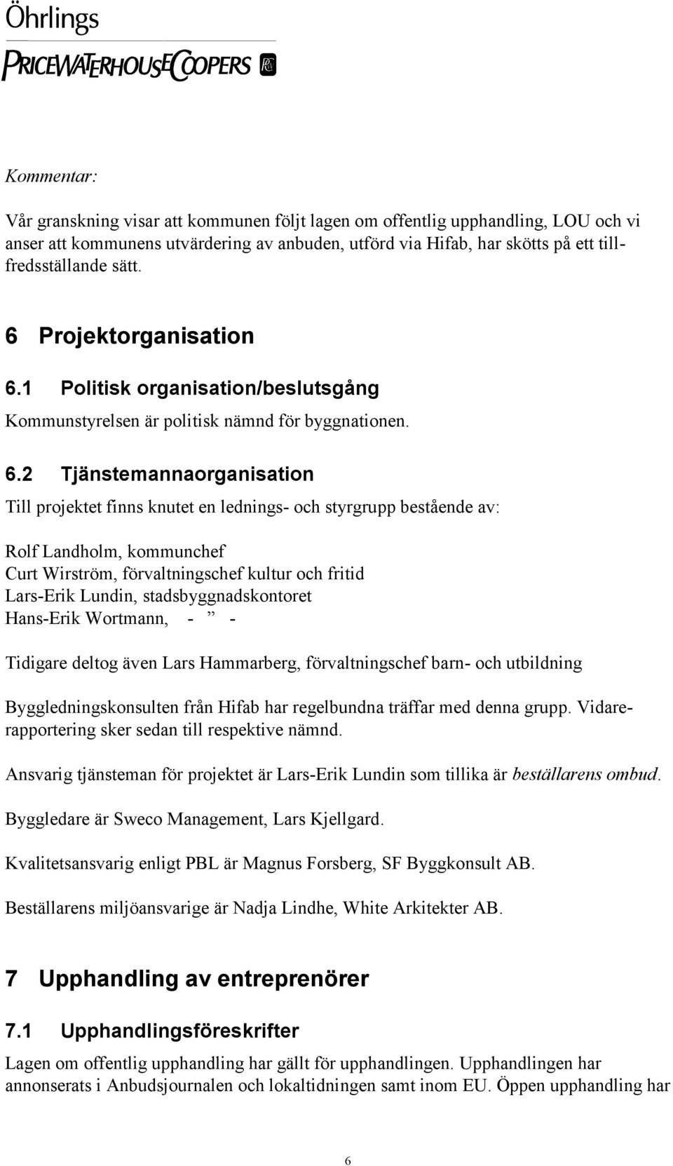 1 Politisk organisation/beslutsgång Kommunstyrelsen är politisk nämnd för byggnationen. 6.