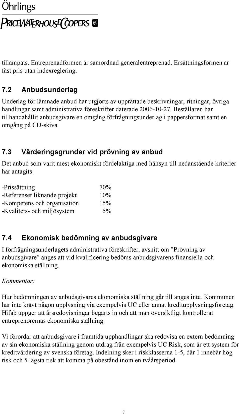 Beställaren har tillhandahållit anbudsgivare en omgång förfrågningsunderlag i pappersformat samt en omgång på CD-skiva. 7.