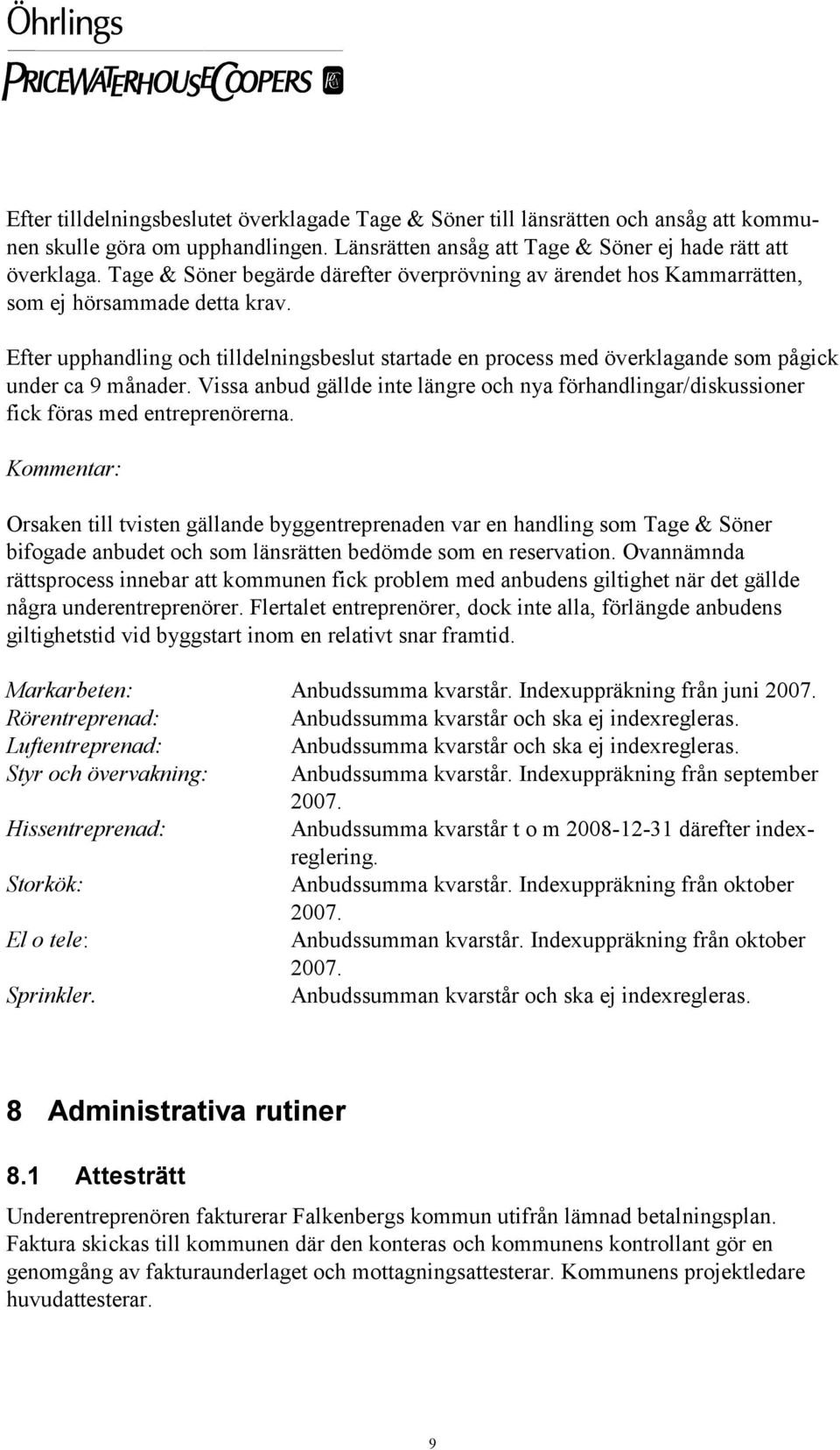 Efter upphandling och tilldelningsbeslut startade en process med överklagande som pågick under ca 9 månader.