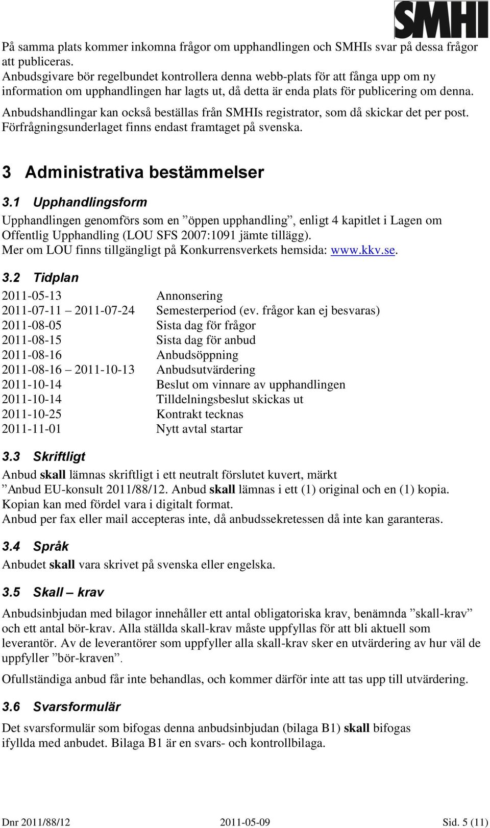 Anbudshandlingar kan också beställas från SMHIs registrator, som då skickar det per post. Förfrågningsunderlaget finns endast framtaget på svenska. 3 Administrativa bestämmelser 3.