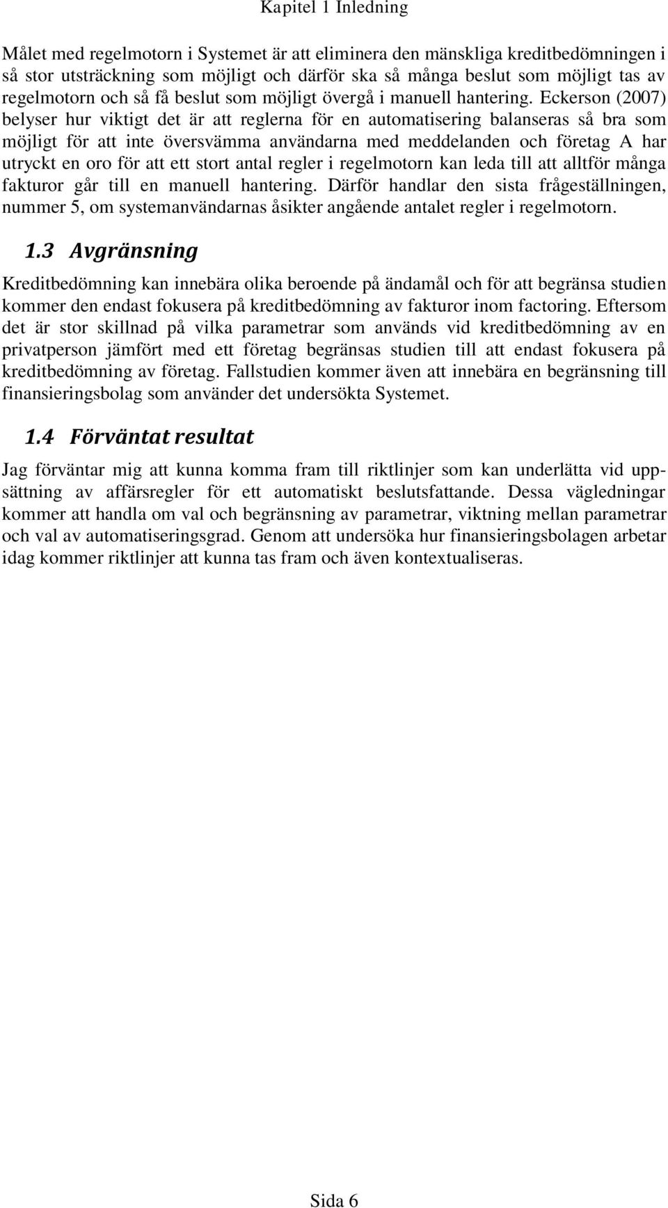 Eckerson (2007) belyser hur viktigt det är att reglerna för en automatisering balanseras så bra som möjligt för att inte översvämma användarna med meddelanden och företag A har utryckt en oro för att