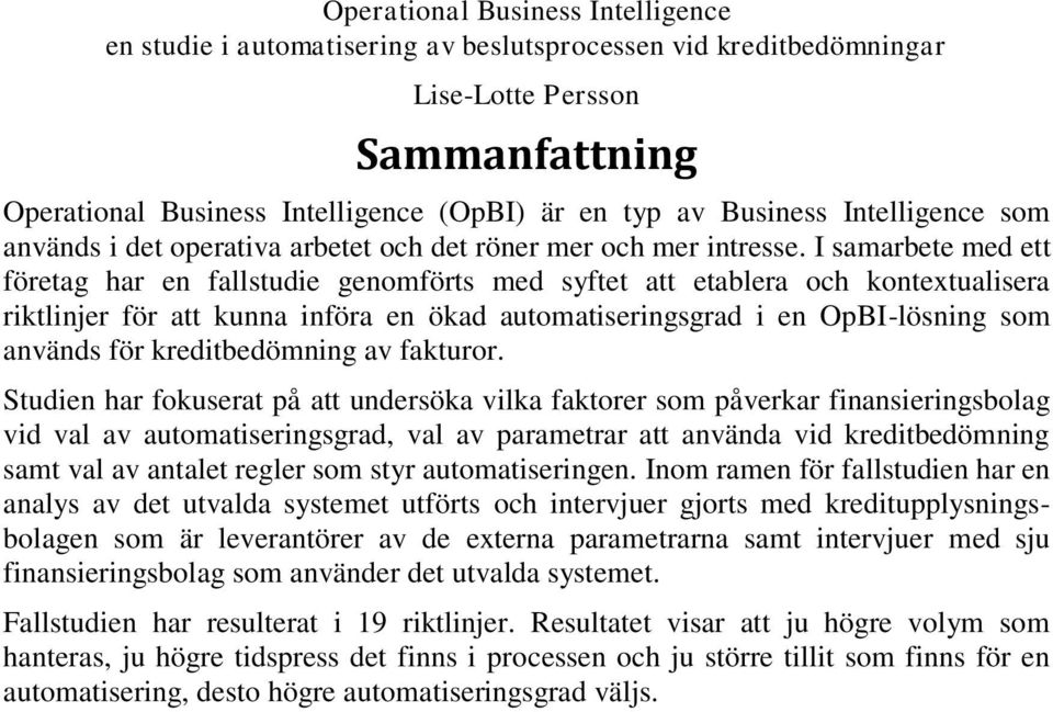 I samarbete med ett företag har en fallstudie genomförts med syftet att etablera och kontextualisera riktlinjer för att kunna införa en ökad automatiseringsgrad i en OpBI-lösning som används för