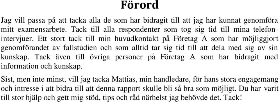 Ett stort tack till min huvudkontakt på Företag A som har möjliggjort genomförandet av fallstudien och som alltid tar sig tid till att dela med sig av sin kunskap.