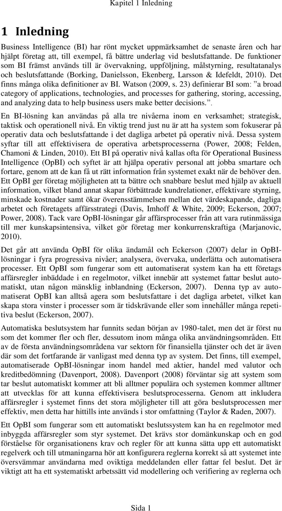 Det finns många olika definitioner av BI. Watson (2009, s.