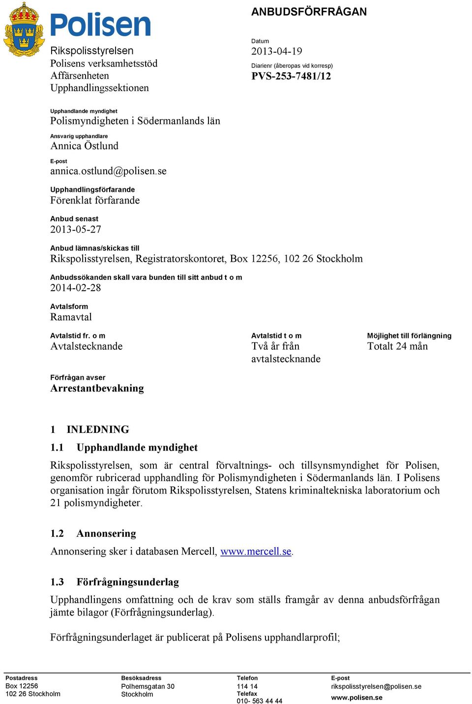 se Upphandlingsförfarande Förenklat förfarande Anbud senast 2013-05-27 Diarienr (åberopas vid korresp) Anbud lämnas/skickas till Rikspolisstyrelsen, Registratorskontoret, Box 12256, 102 26 Stockholm