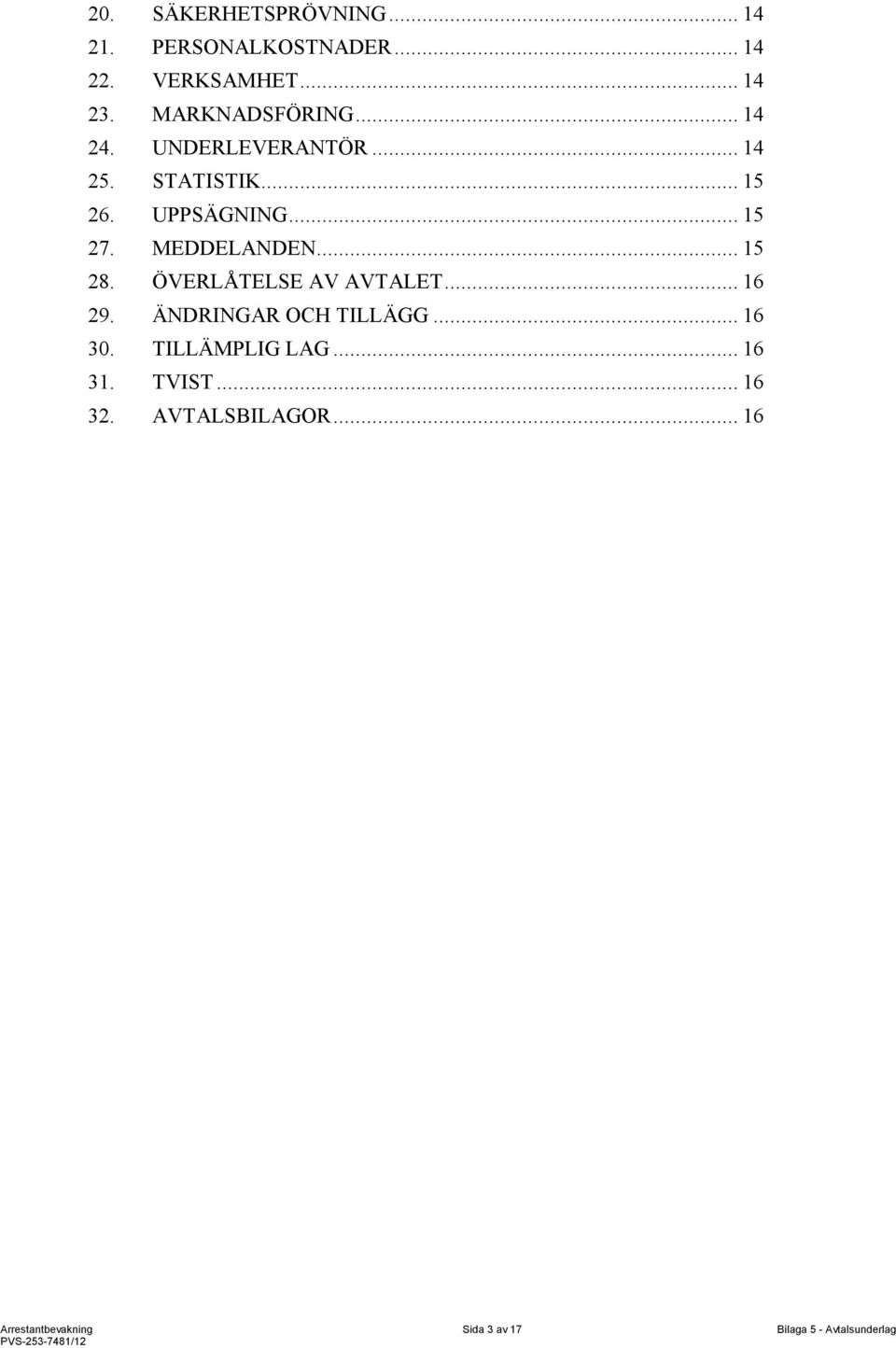 MEDDELANDEN... 15 28. ÖVERLÅTELSE AV AVTALET... 16 29. ÄNDRINGAR OCH TILLÄGG... 16 30.