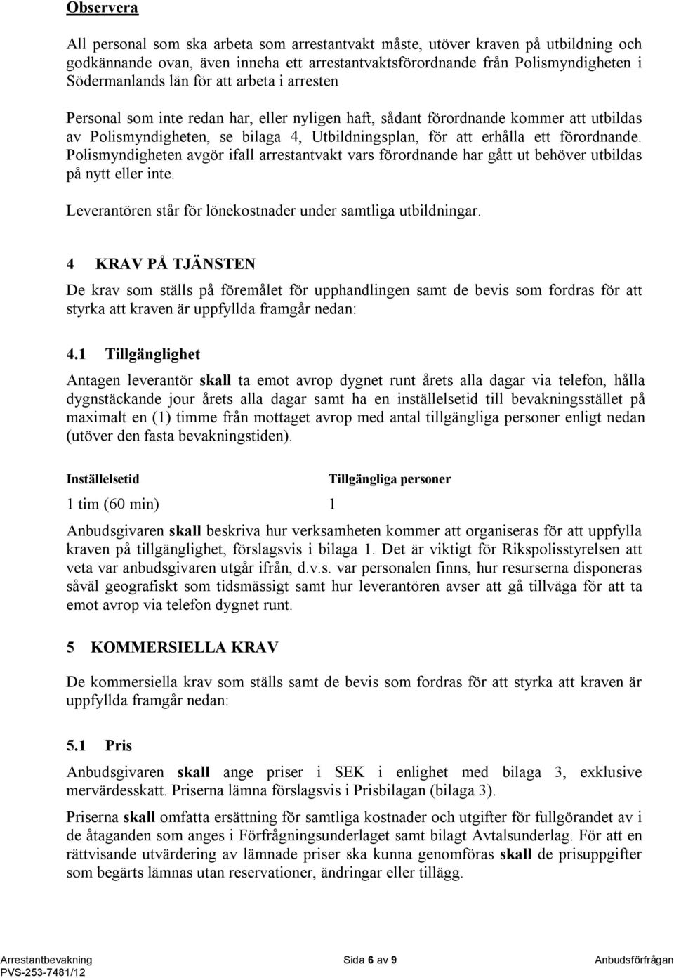 Polismyndigheten avgör ifall arrestantvakt vars förordnande har gått ut behöver utbildas på nytt eller inte. Leverantören står för lönekostnader under samtliga utbildningar.