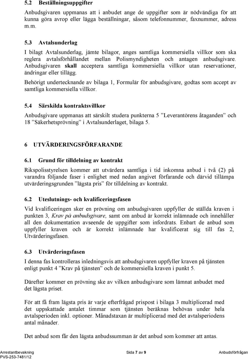 Anbudsgivaren skall acceptera samtliga kommersiella villkor utan reservationer, ändringar eller tillägg.