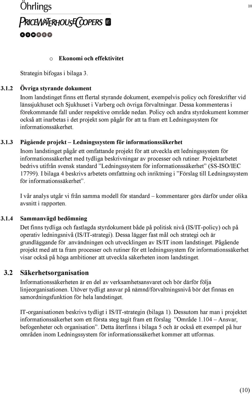 Policy och andra styrdokument kommer också att inarbetas i det projekt som pågår för att ta fram ett Ledningssystem för informationssäkerhet. 3.1.