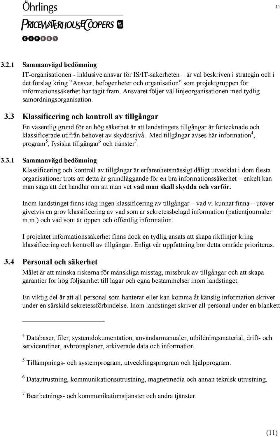 informationssäkerhet har tagit fram. Ansvaret följer väl linjeorganisationen med tydlig samordningsorganisation. 3.