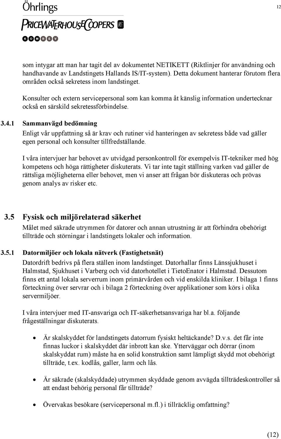 Konsulter och extern servicepersonal som kan komma åt känslig information undertecknar också en särskild sekretessförbindelse. 3.4.