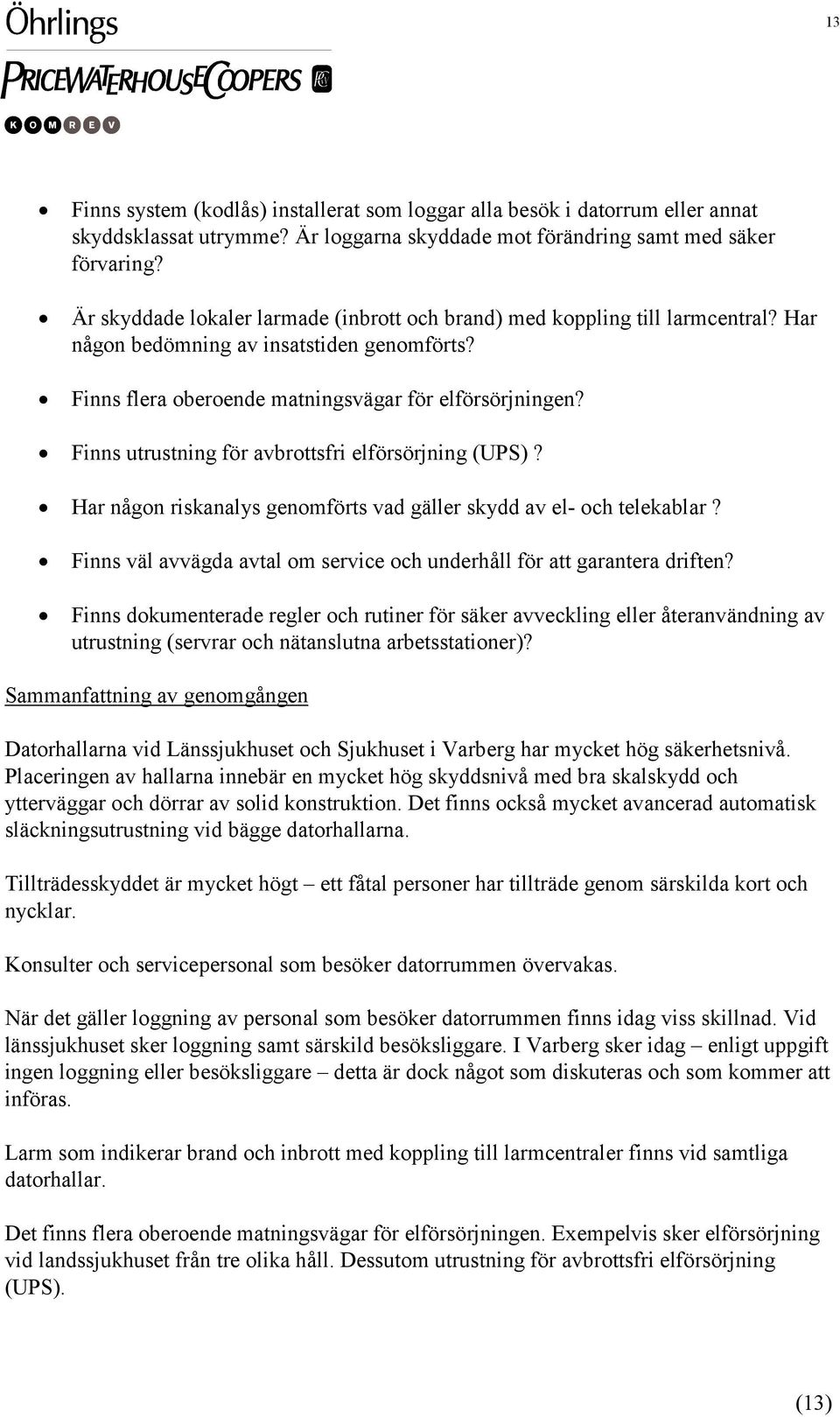 Finns utrustning för avbrottsfri elförsörjning (UPS)? Har någon riskanalys genomförts vad gäller skydd av el- och telekablar?