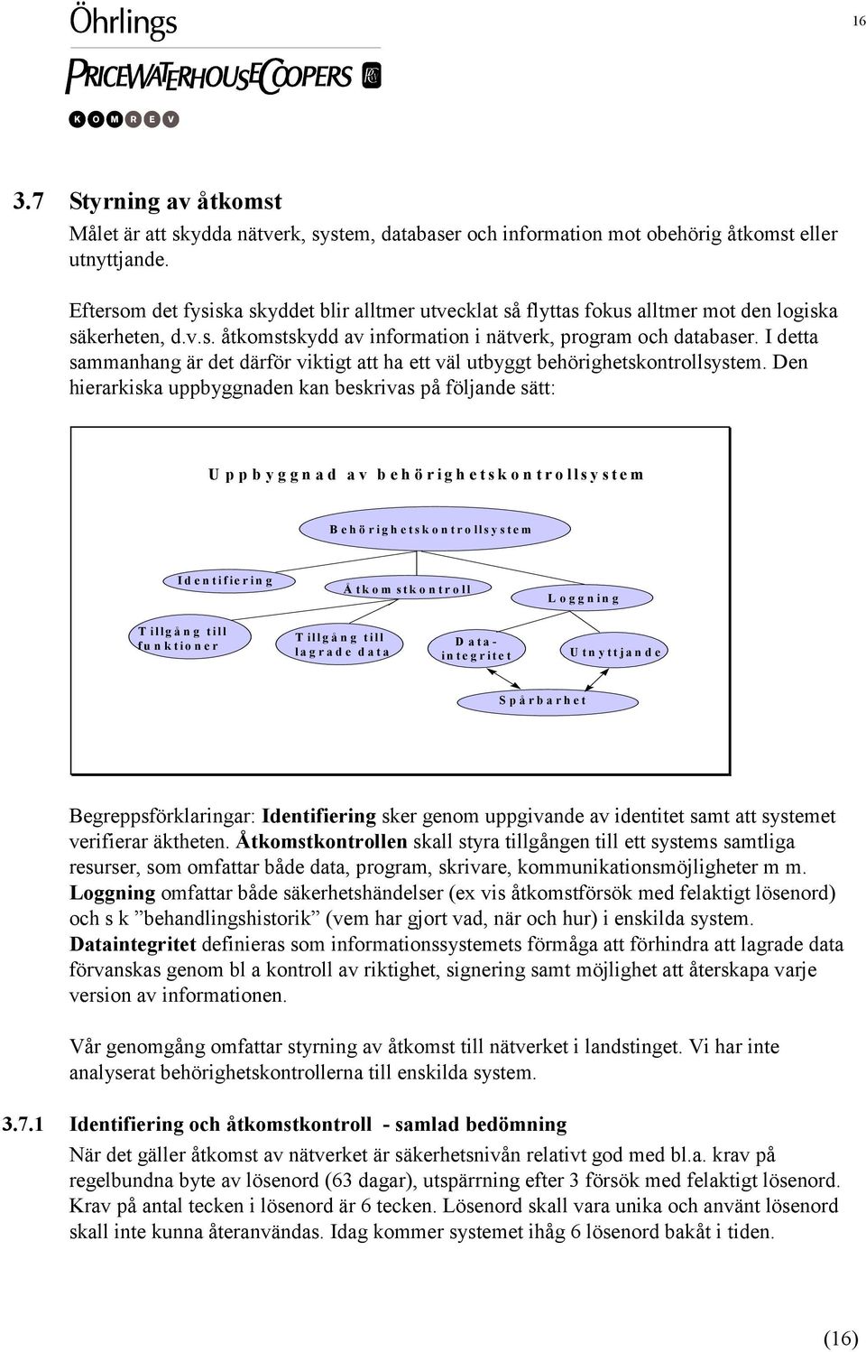 I detta sammanhang är det därför viktigt att ha ett väl utbyggt behörighetskontrollsystem.