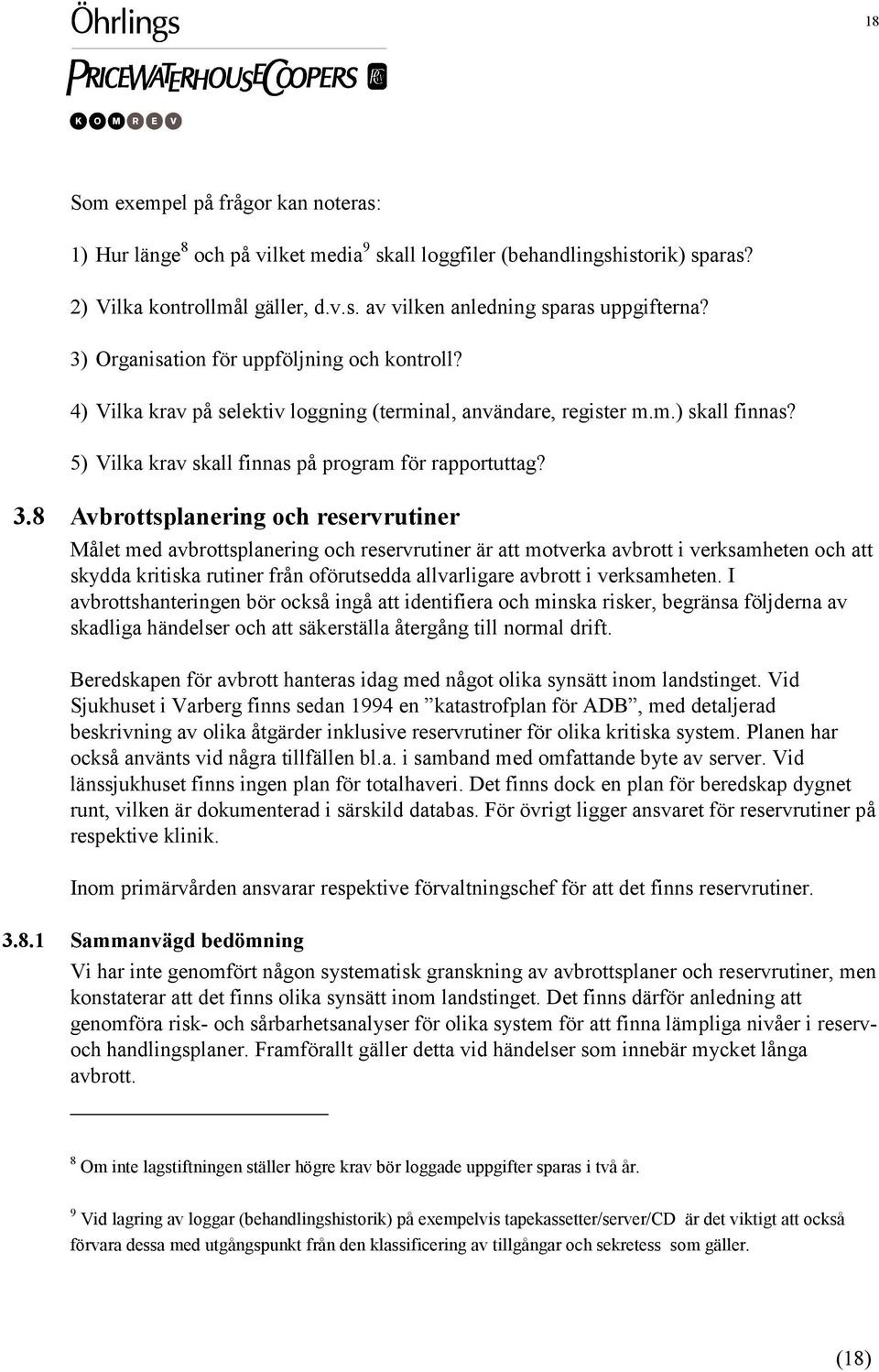 8 Avbrottsplanering och reservrutiner Målet med avbrottsplanering och reservrutiner är att motverka avbrott i verksamheten och att skydda kritiska rutiner från oförutsedda allvarligare avbrott i