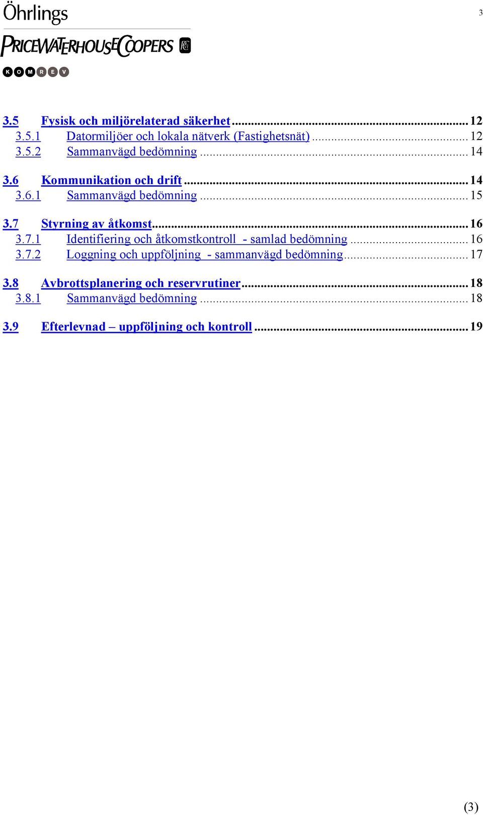 Styrning av åtkomst...16 3.7.1 Identifiering och åtkomstkontroll - samlad bedömning...16 3.7.2 Loggning och uppföljning - sammanvägd bedömning.