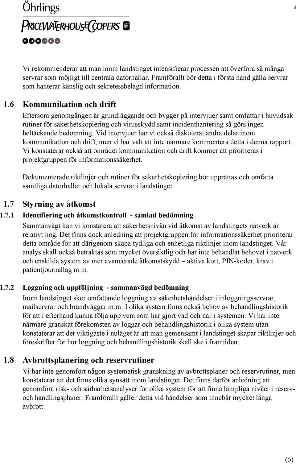 6 Kommunikation och drift Eftersom genomgången är grundläggande och bygger på intervjuer samt omfattar i huvudsak rutiner för säkerhetskopiering och virusskydd samt incidenthantering så görs ingen