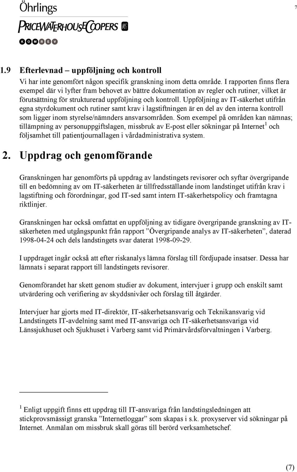 Uppföljning av IT-säkerhet utifrån egna styrdokument och rutiner samt krav i lagstiftningen är en del av den interna kontroll som ligger inom styrelse/nämnders ansvarsområden.