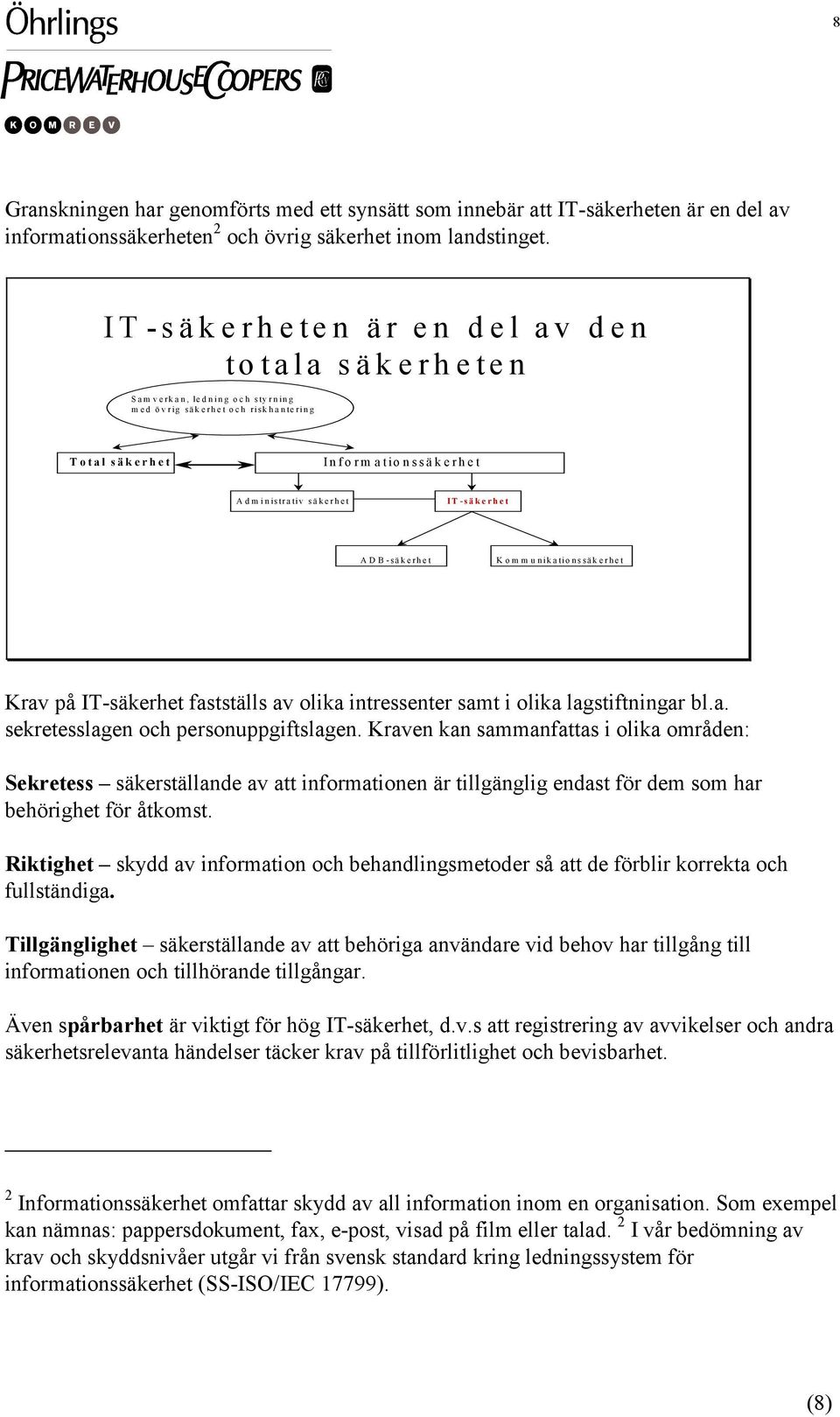 ADB-säkerhet Komm unikationssäkerhet Krav på IT-säkerhet fastställs av olika intressenter samt i olika lagstiftningar bl.a. sekretesslagen och personuppgiftslagen.