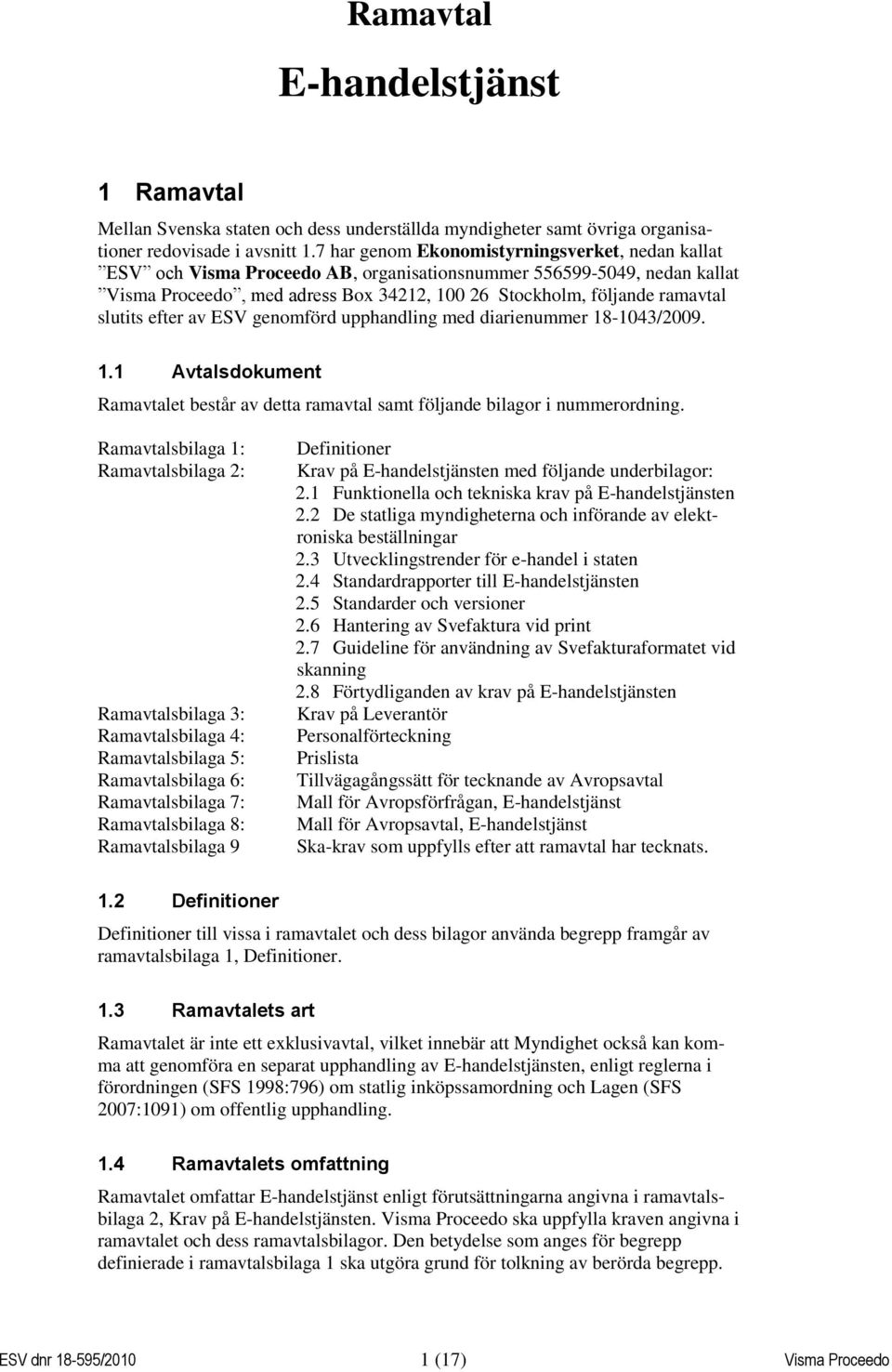 slutits efter av ESV genomförd upphandling med diarienummer 18-1043/2009. 1.1 Avtalsdokument Ramavtalet består av detta ramavtal samt följande bilagor i nummerordning.