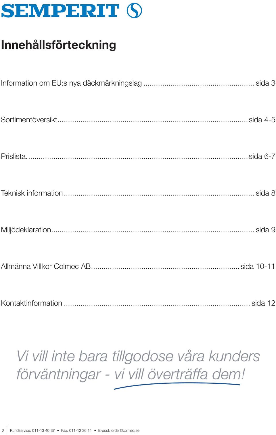 ..sida 6-7 Teknisk information... sida 8 Miljödeklaration.