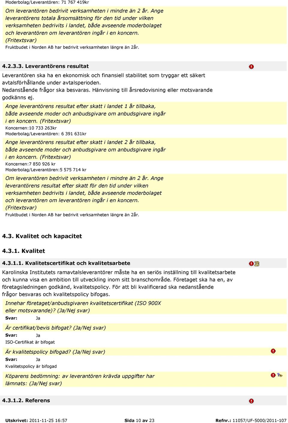 (Fritextsvar) Fruktbudet i Norden AB har bedrivit verksamheten längre än 2år. 4.2.3.