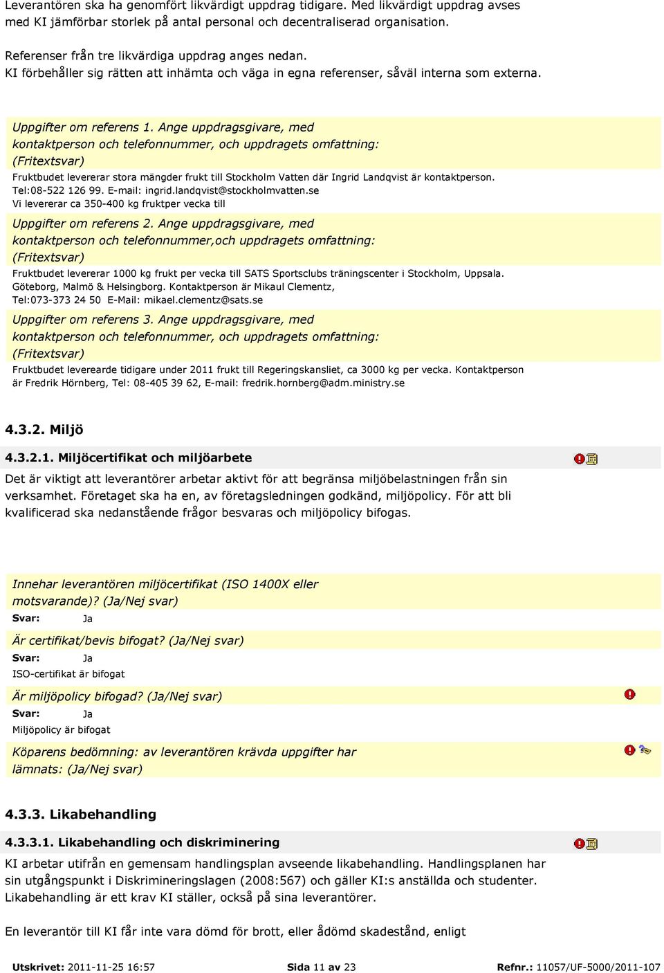 Ange uppdragsgivare, med kontaktperson och telefonnummer, och uppdragets omfattning: (Fritextsvar) Fruktbudet levererar stora mängder frukt till Stockholm Vatten där Ingrid Landqvist är kontaktperson.