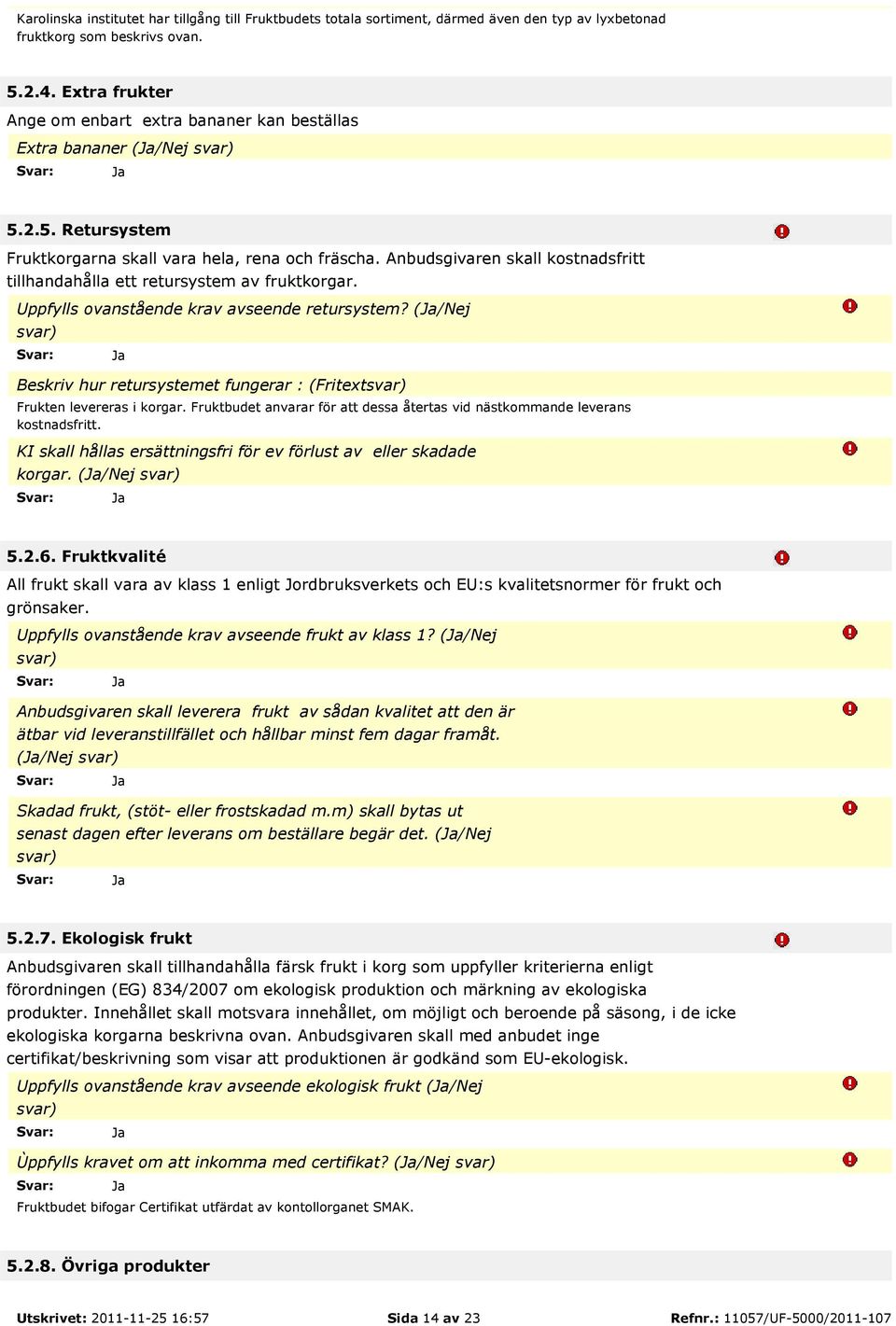 Anbudsgivaren skall kostnadsfritt tillhandahålla ett retursystem av fruktkorgar. Uppfylls ovanstående krav avseende retursystem?