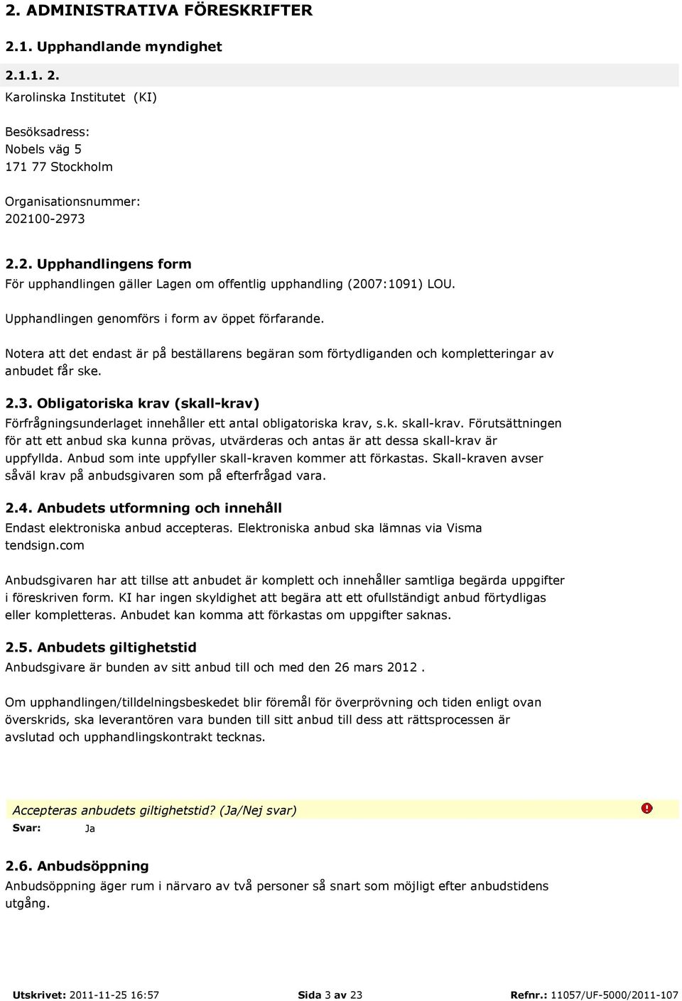 Obligatoriska krav (skall-krav) Förfrågningsunderlaget innehåller ett antal obligatoriska krav, s.k. skall-krav.