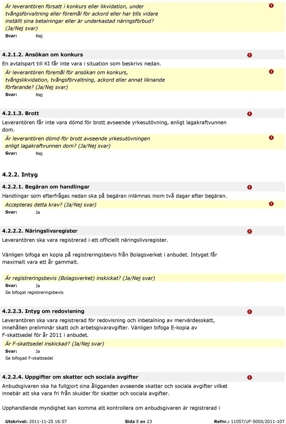 Är leverantören föremål för ansökan om konkurs, tvångslikvidation, tvångsförvaltning, ackord eller annat liknande förfarande? (/Nej svar) Nej 4.2.1.3.