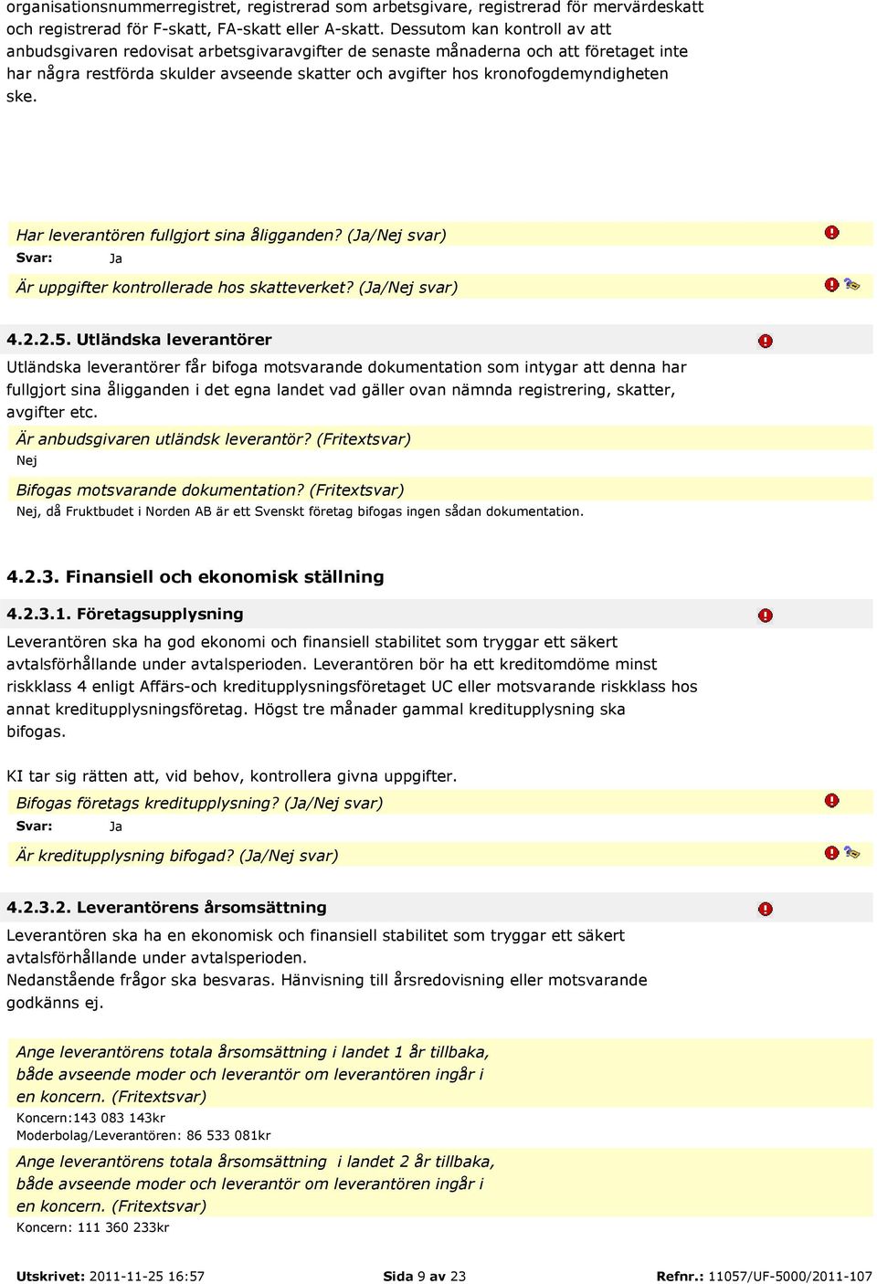 kronofogdemyndigheten ske. Har leverantören fullgjort sina åligganden? (/Nej svar) Är uppgifter kontrollerade hos skatteverket? (/Nej svar) 4.2.2.5.