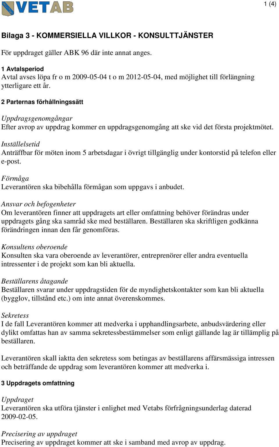 2 Parternas förhållningssätt Uppdragsgenomgångar Efter avrop av uppdrag kommer en uppdragsgenomgång att ske vid det första projektmötet.