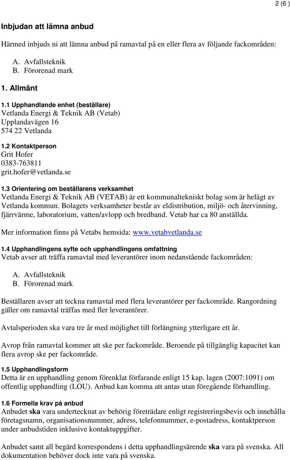 3 Orientering om beställarens verksamhet Vetlanda Energi & Teknik AB (VETAB) är ett kommunaltekniskt bolag som är helägt av Vetlanda kommun.