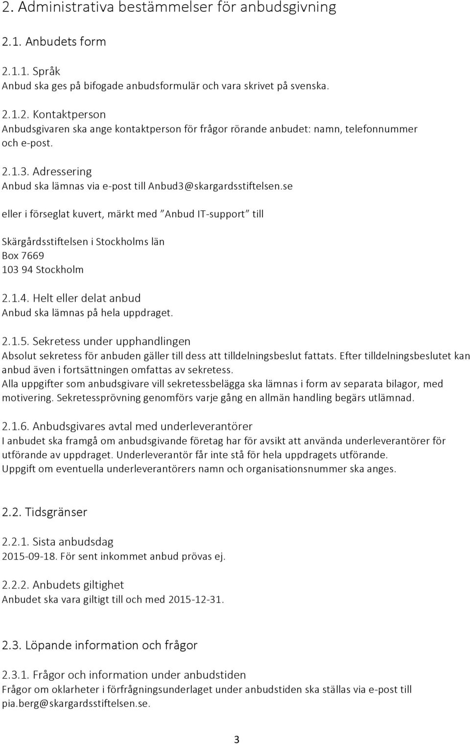 se eller i förseglat kuvert, märkt med Anbud IT- support till Skärgårdsstiftelsen i Stockholms län Box 7669 103 94 Stockholm 2.1.4. Helt eller delat anbud Anbud ska lämnas på hela uppdraget. 2.1.5.