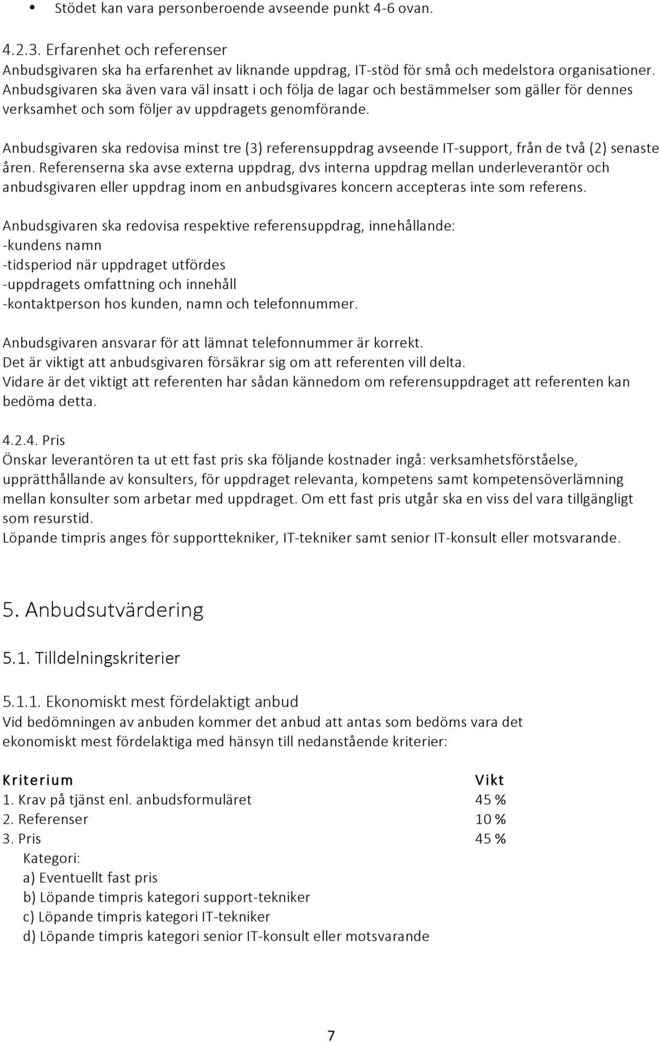 Anbudsgivaren ska redovisa minst tre (3) referensuppdrag avseende IT- support, från de två (2) senaste åren.