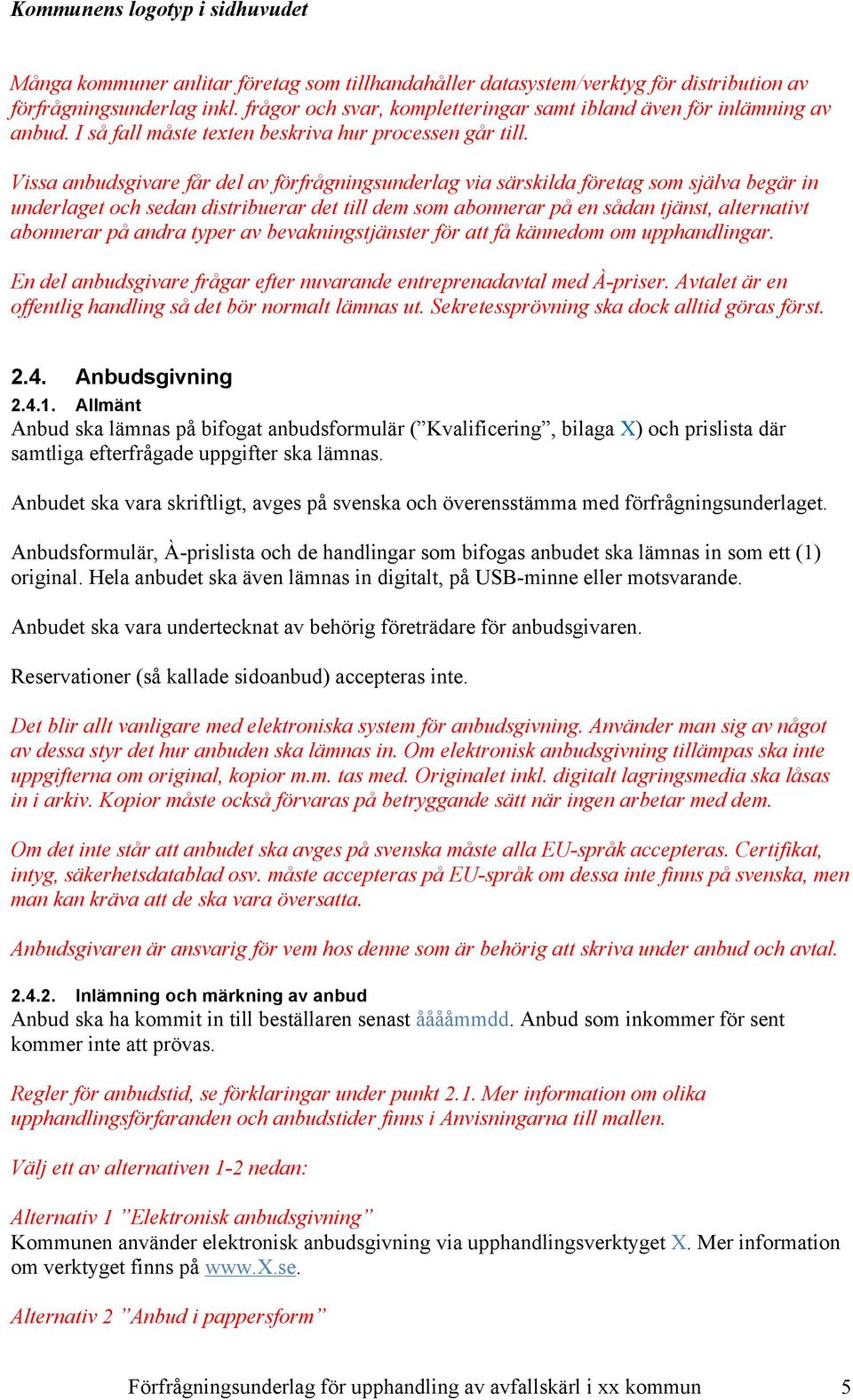 Vissa anbudsgivare får del av förfrågningsunderlag via särskilda företag som själva begär in underlaget och sedan distribuerar det till dem som abonnerar på en sådan tjänst, alternativt abonnerar på