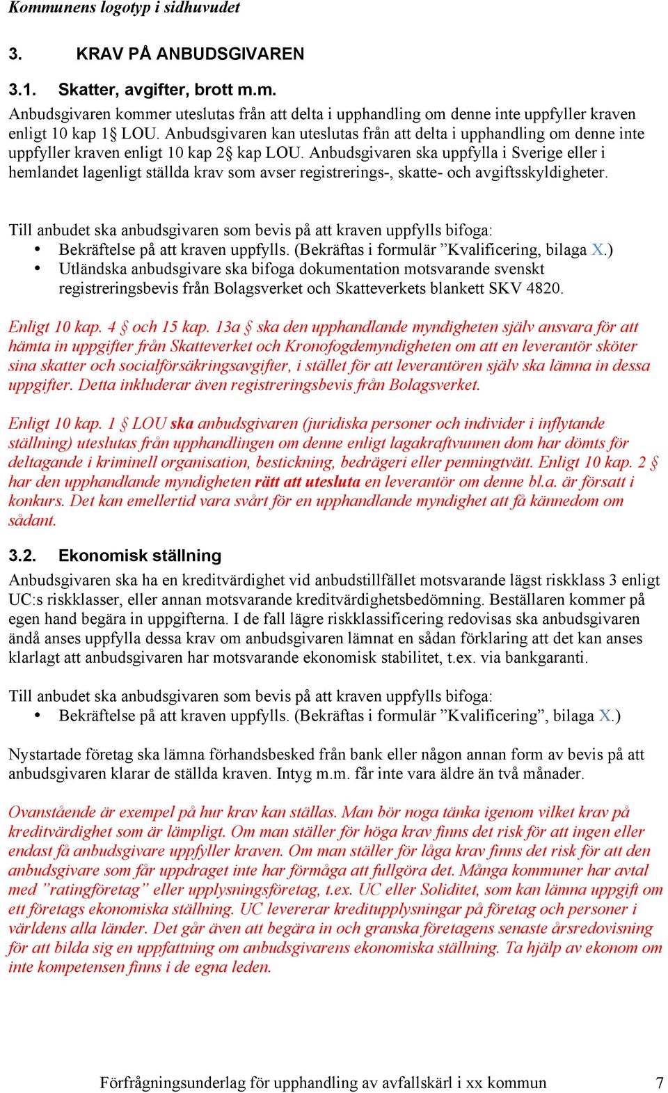 Anbudsgivaren ska uppfylla i Sverige eller i hemlandet lagenligt ställda krav som avser registrerings-, skatte- och avgiftsskyldigheter.